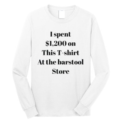 I Spent 1200 On This At The Barstool Store Long Sleeve Shirt