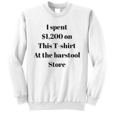 I Spent 1200 On This At The Barstool Store Sweatshirt