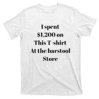 I Spent 1200 On This At The Barstool Store T-Shirt