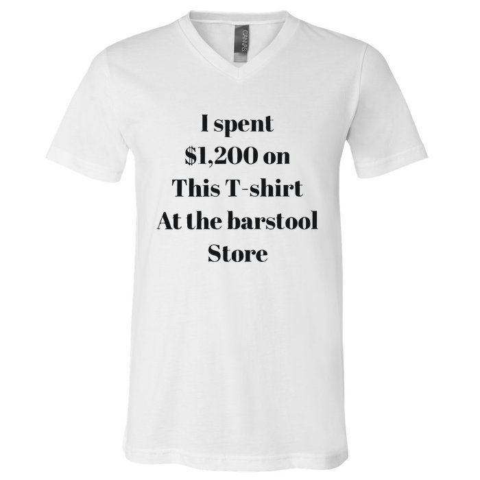 I Spent 1200 On This At The Barstool Store V-Neck T-Shirt