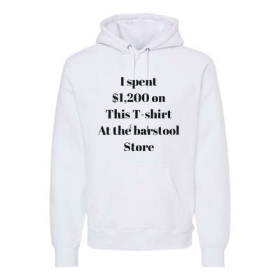 I Spent 1200 On This At The Barstool Store Premium Hoodie