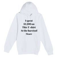 I Spent 1200 On This At The Barstool Store Premium Pullover Hoodie