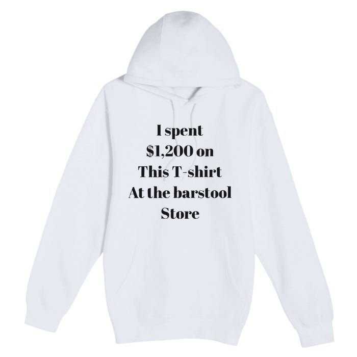 I Spent 1200 On This At The Barstool Store Premium Pullover Hoodie