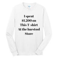 I Spent 1200 On This At The Barstool Store Tall Long Sleeve T-Shirt