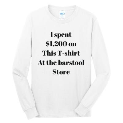 I Spent 1200 On This At The Barstool Store Tall Long Sleeve T-Shirt