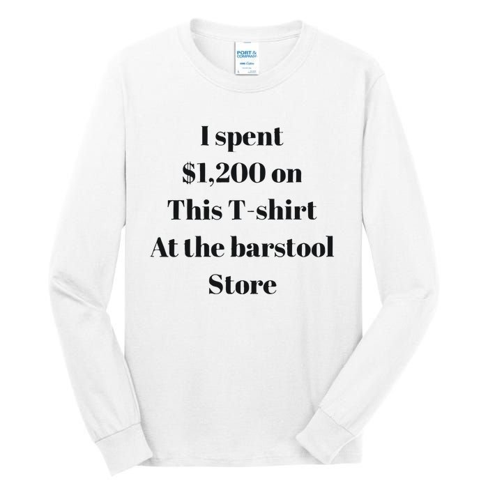 I Spent 1200 On This At The Barstool Store Tall Long Sleeve T-Shirt