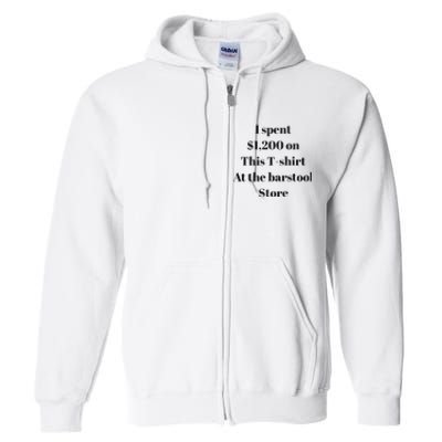 I Spent 1200 On This At The Barstool Store Full Zip Hoodie