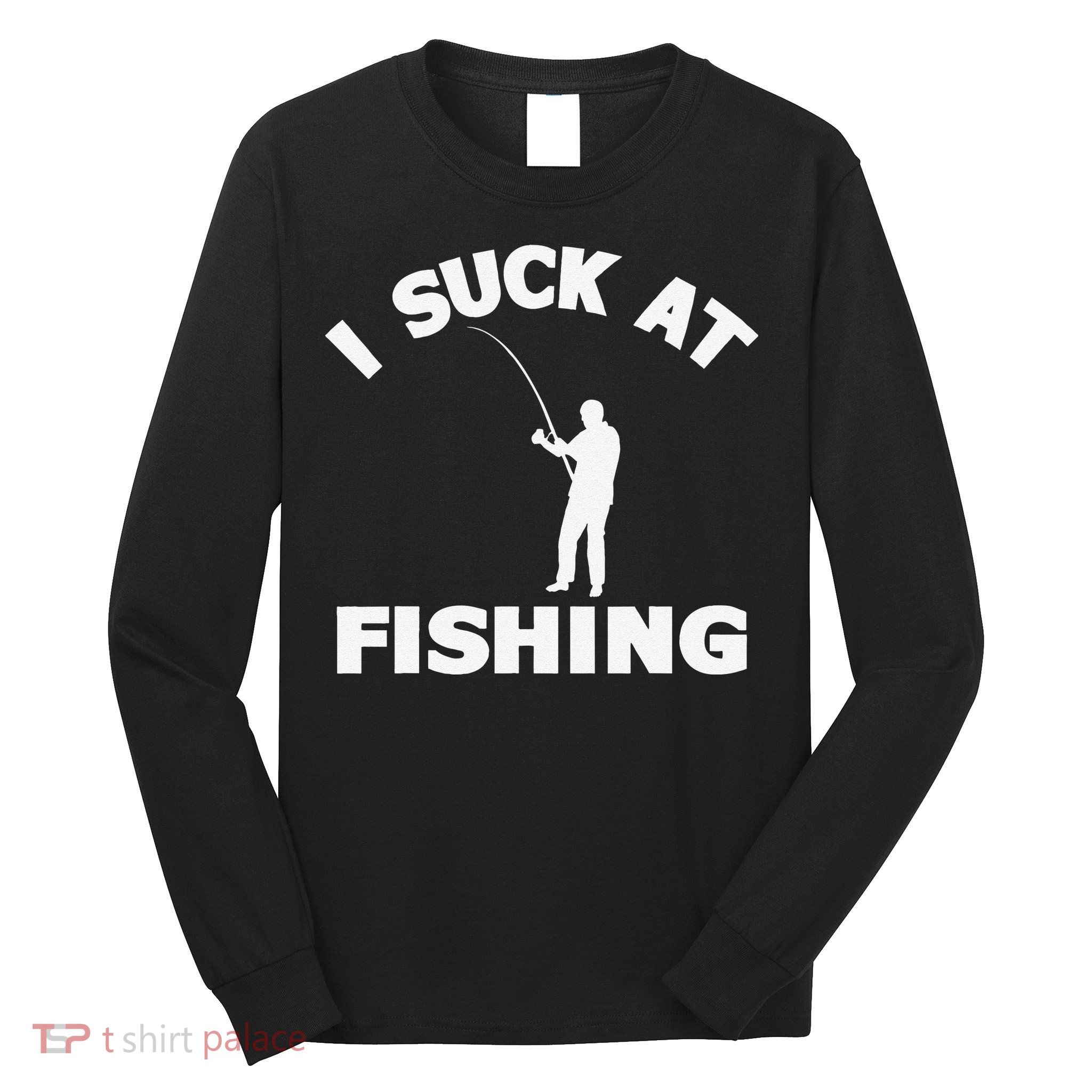 I Suck At Fishing Funny Fishermen Meme Fisher Lover Long Sleeve Shirt