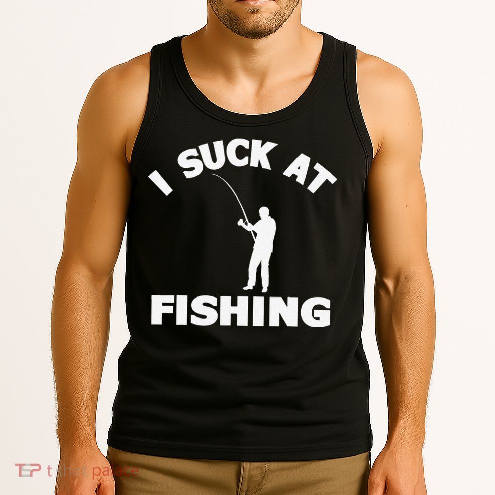 I Suck At Fishing Funny Fishermen Meme Fisher Lover Tank Top