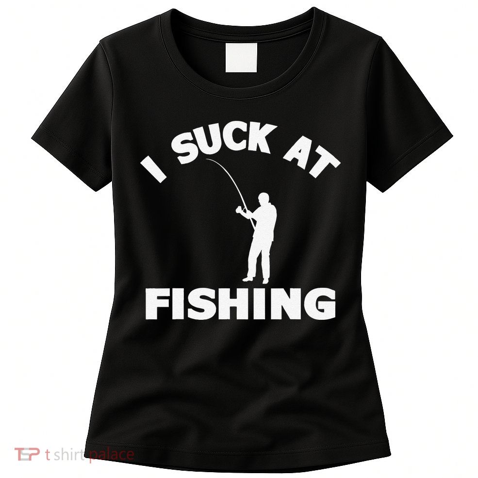 I Suck At Fishing Funny Fishermen Meme Fisher Lover Womens T-Shirt