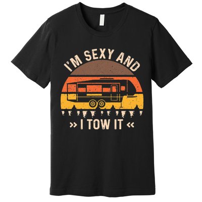 Im Sexy And I Tow It Im Sexy And I Tow It Camping RV Premium T-Shirt