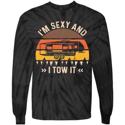 Im Sexy And I Tow It Im Sexy And I Tow It Camping RV Tie-Dye Long Sleeve Shirt