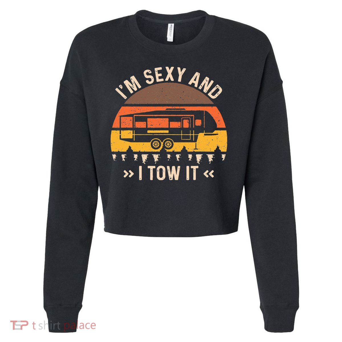Im Sexy And I Tow It Im Sexy And I Tow It Camping RV Cropped Pullover Crew