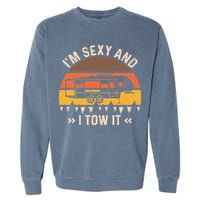 Im Sexy And I Tow It Im Sexy And I Tow It Camping RV Garment-Dyed Sweatshirt