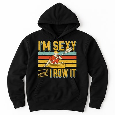 I'm Sexy And I Row It Canoeing Rowing Kayak Fishing Kayaking Hoodie
