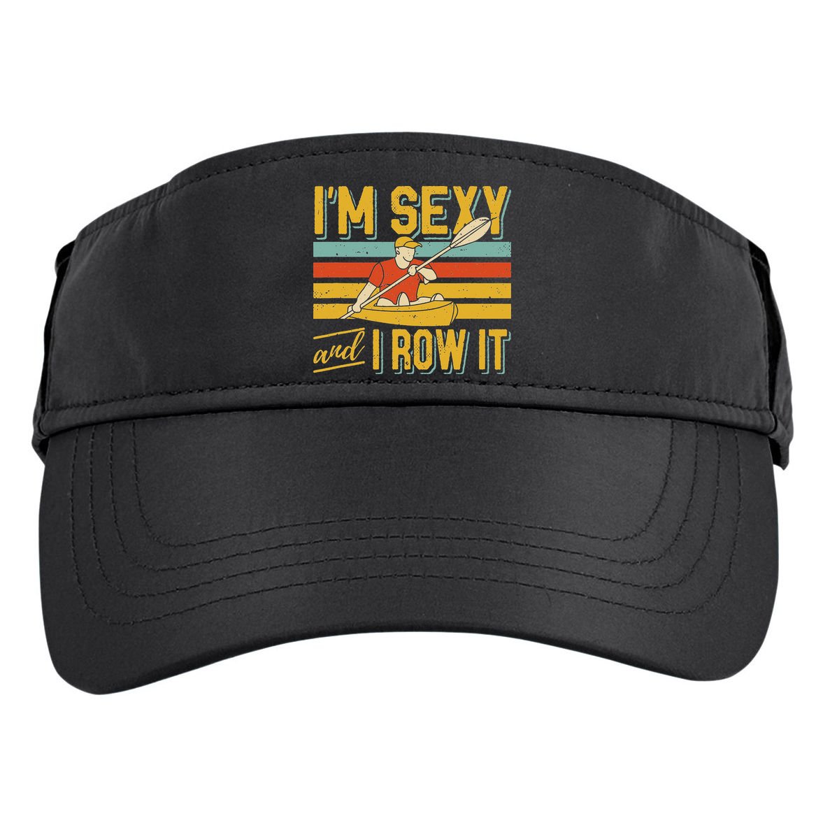 I'm Sexy And I Row It Canoeing Rowing Kayak Fishing Kayaking Adult Drive Performance Visor
