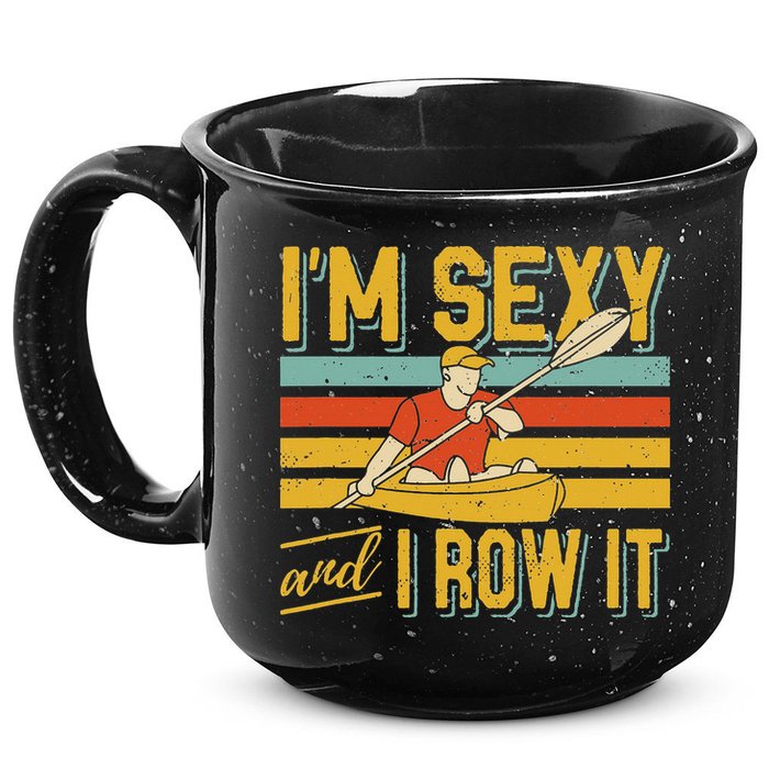 I'm Sexy And I Row It Canoeing Rowing Kayak Fishing Kayaking 15oz Campfire Ceramic Mug