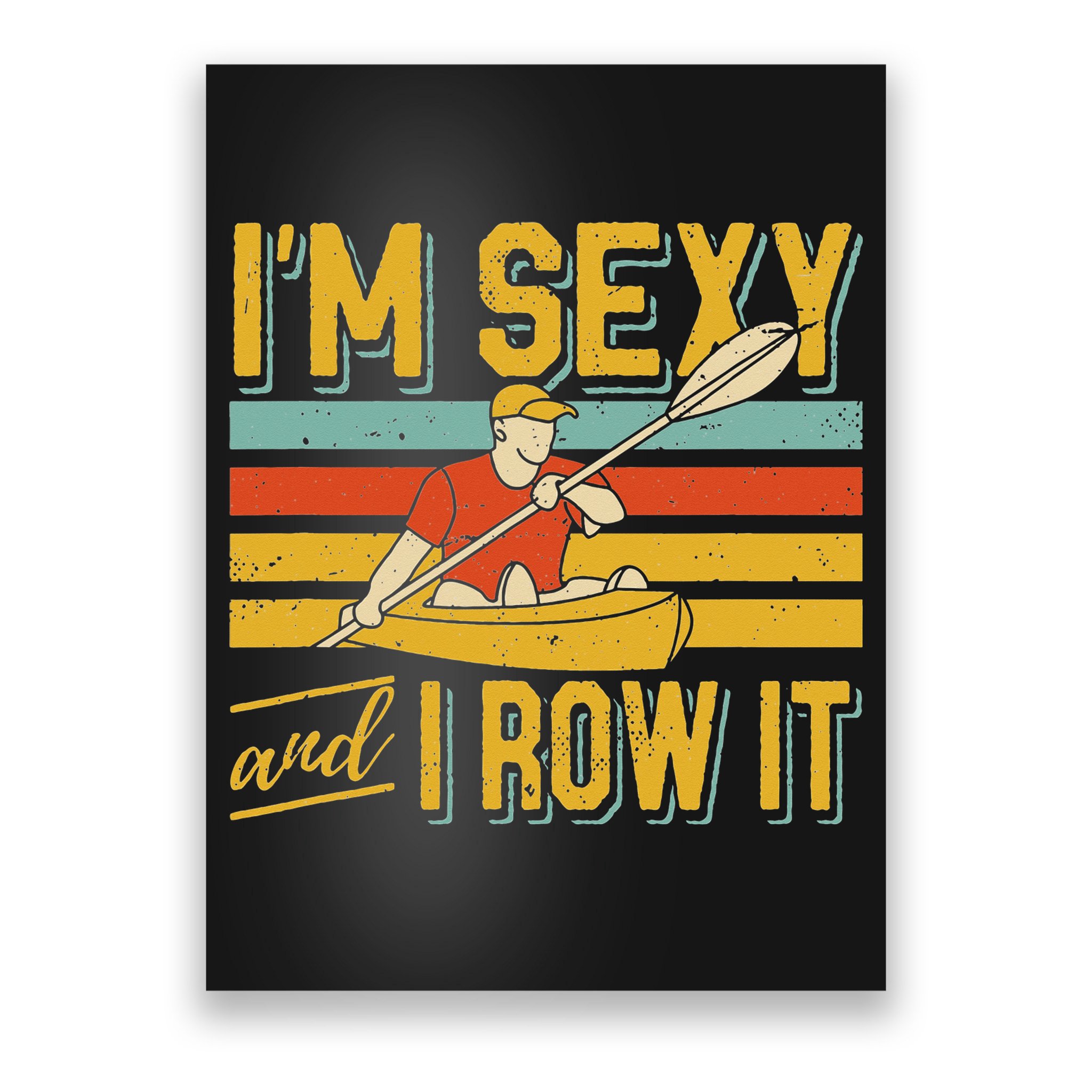 I'm Sexy And I Row It Canoeing Rowing Kayak Fishing Kayaking Poster