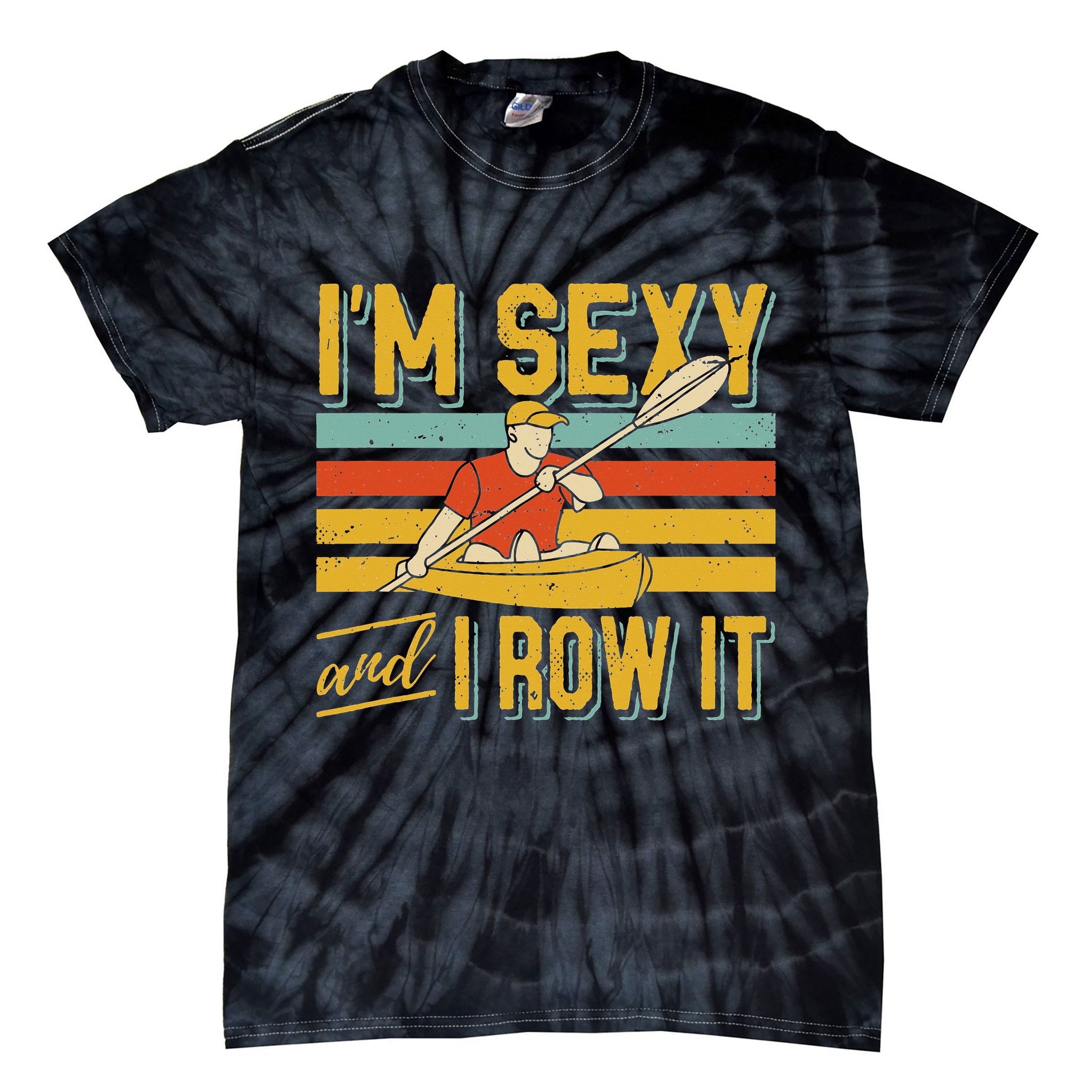 I'm Sexy And I Row It Canoeing Rowing Kayak Fishing Kayaking Tie-Dye T-Shirt