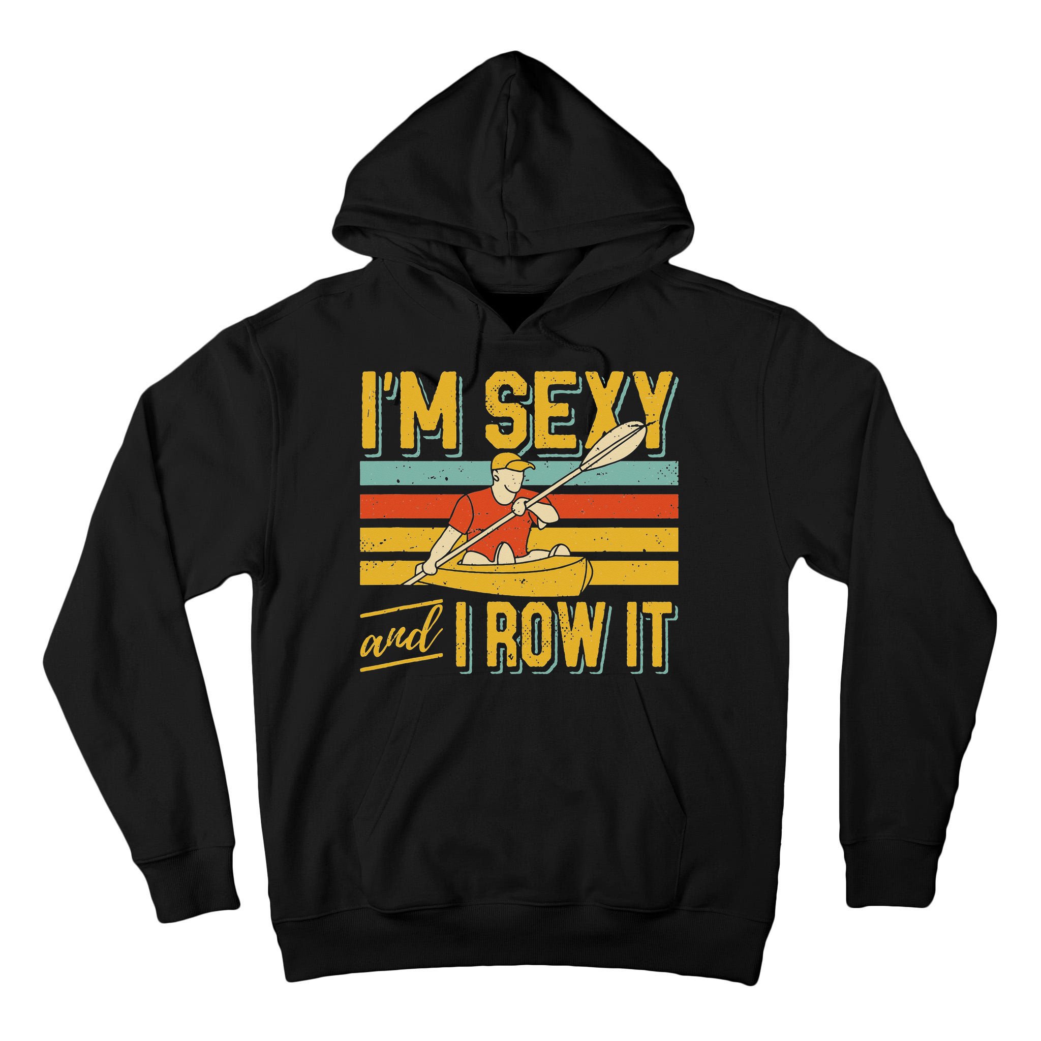 I'm Sexy And I Row It Canoeing Rowing Kayak Fishing Kayaking Tall Hoodie