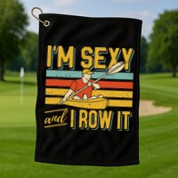 I'm Sexy And I Row It Canoeing Rowing Kayak Fishing Kayaking Golf Towel