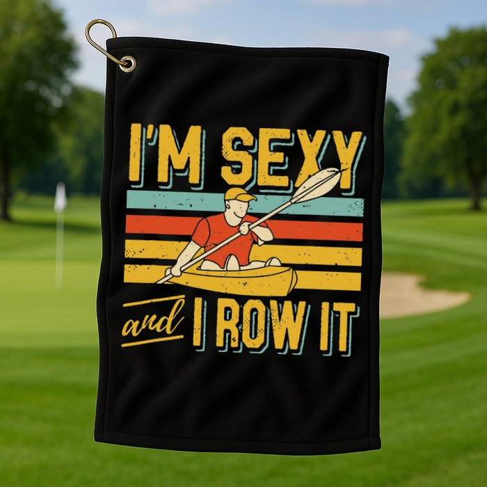I'm Sexy And I Row It Canoeing Rowing Kayak Fishing Kayaking Golf Towel
