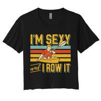 I'm Sexy And I Row It Canoeing Rowing Kayak Fishing Kayaking Women's Crop Top Tee