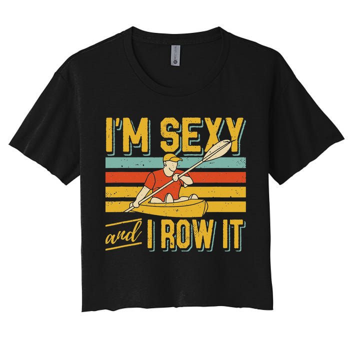 I'm Sexy And I Row It Canoeing Rowing Kayak Fishing Kayaking Women's Crop Top Tee