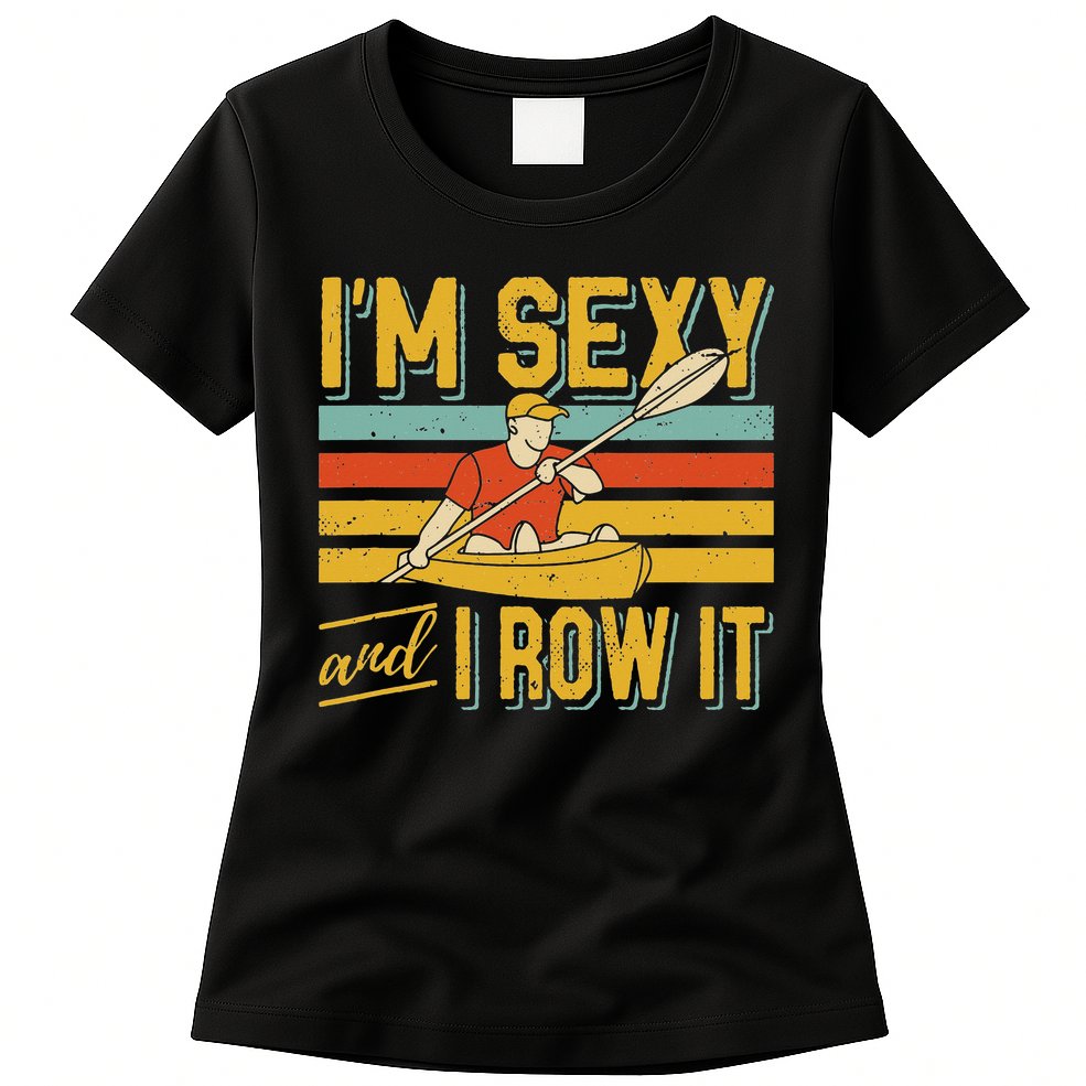 I'm Sexy And I Row It Canoeing Rowing Kayak Fishing Kayaking Womens T-Shirt