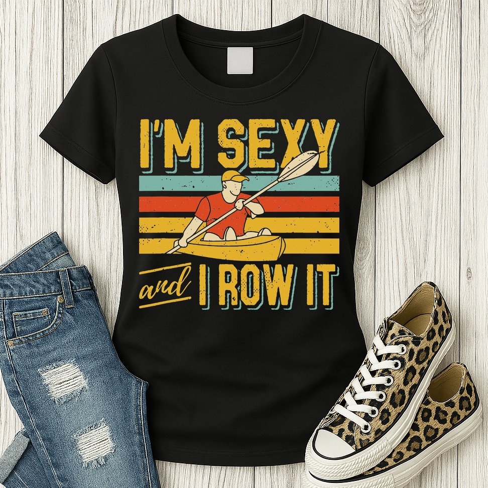 I'm Sexy And I Row It Canoeing Rowing Kayak Fishing Kayaking Womens T-Shirt