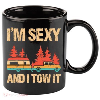 IM Sexy And I Tow It Bigfoot Camp Trees Hike Hiking Camping 11oz C Handle Ceramic Mug