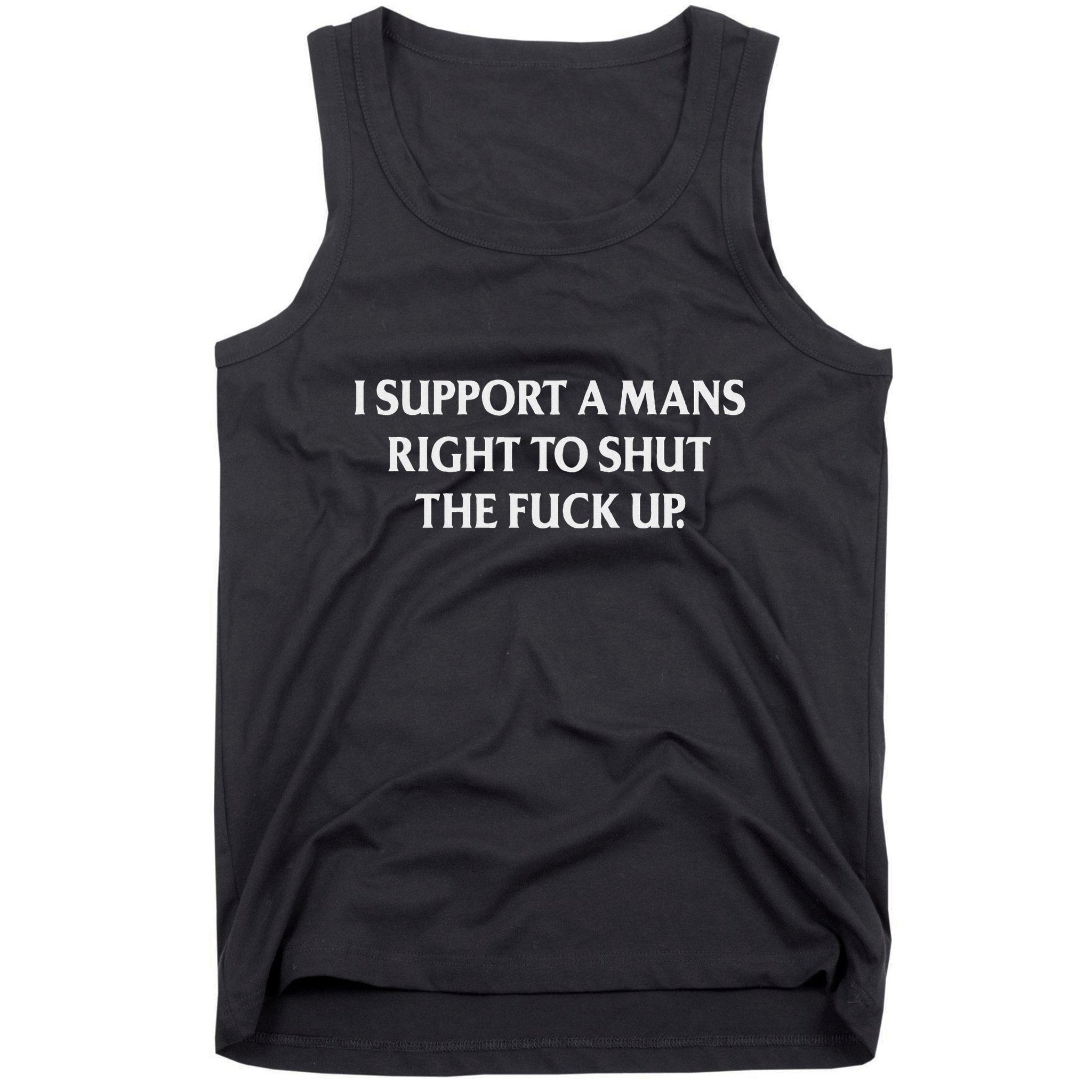 I Support A Mans Right To Shut The Fuck Up Funny Feminist Tank Top