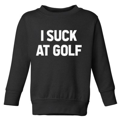 I Suck At Golf Sarcastic Loser Golfers Friend Funny Golfing Toddler Sweatshirt