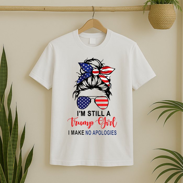 Im Still A Trump Girl Make No Apologies Patriotic American T-Shirt