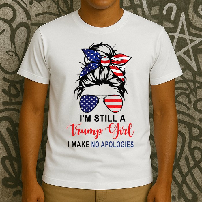 Im Still A Trump Girl Make No Apologies Patriotic American T-Shirt