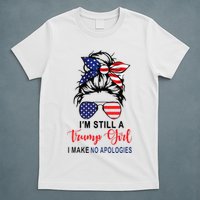 Im Still A Trump Girl Make No Apologies Patriotic American T-Shirt