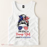 Im Still A Trump Girl Make No Apologies Patriotic American Tank Top