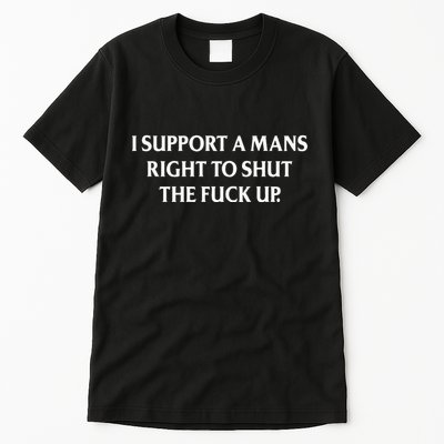 I Support A Mans Right To Shut The Fuck Up Tall T-Shirt