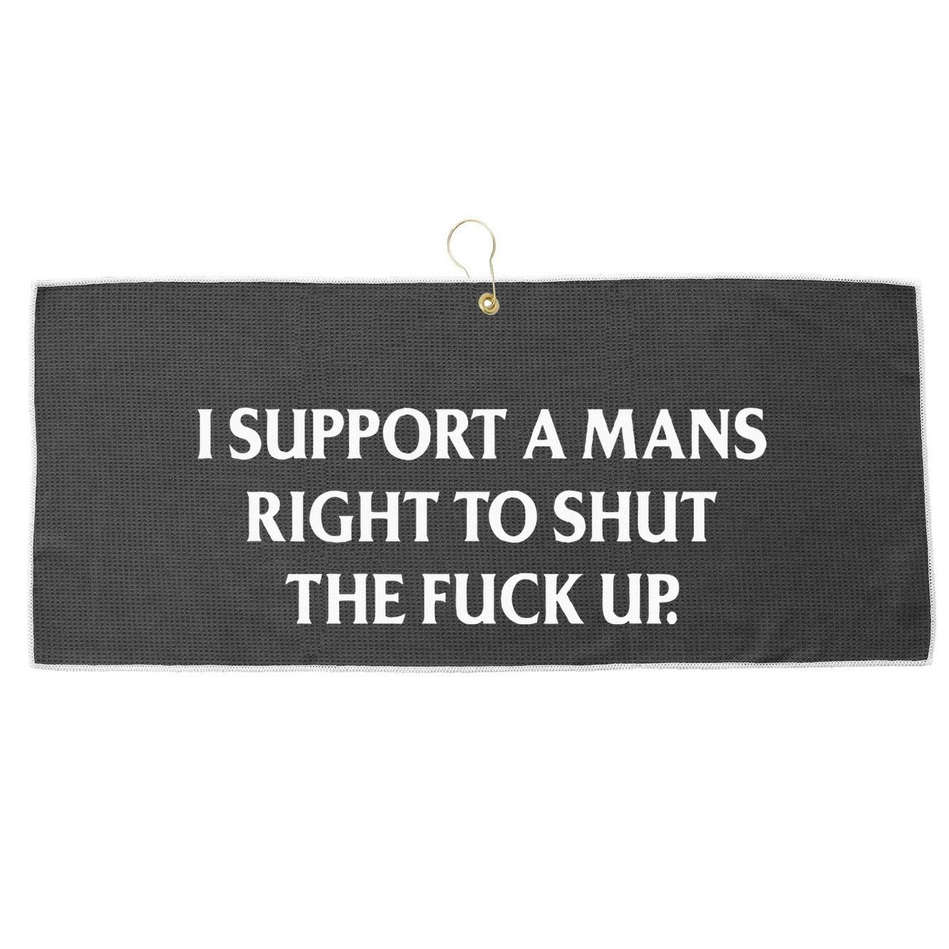 I Support A Mans Right To Shut The Fuck Up Large Microfiber Waffle Golf Towel