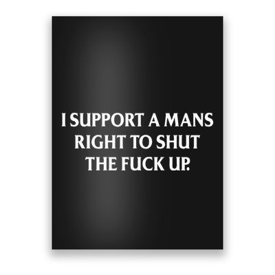 I Support A Mans Right To Shut The Fuck Up Poster