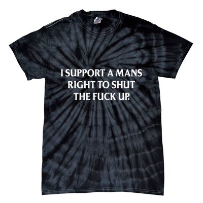 I Support A Mans Right To Shut The Fuck Up Tie-Dye T-Shirt