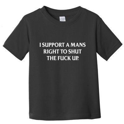 I Support A Mans Right To Shut The Fuck Up Toddler T-Shirt