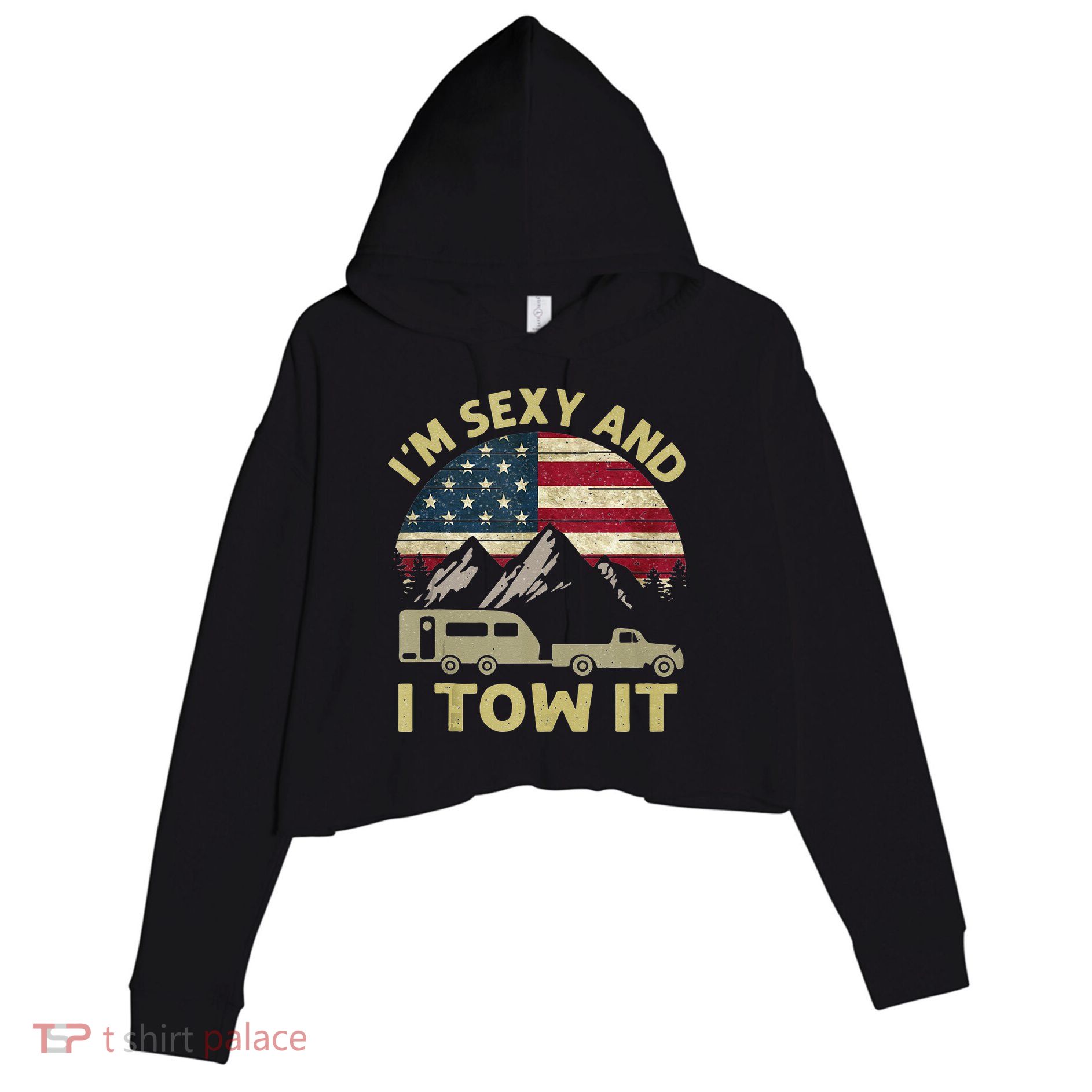 Im Sexy And I Tow It American Flag Caravan Camping American Crop Fleece Hoodie