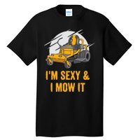 I'm Sexy and I Mow It Funny Ride On Lawn Mower Landscaping Tall T-Shirt