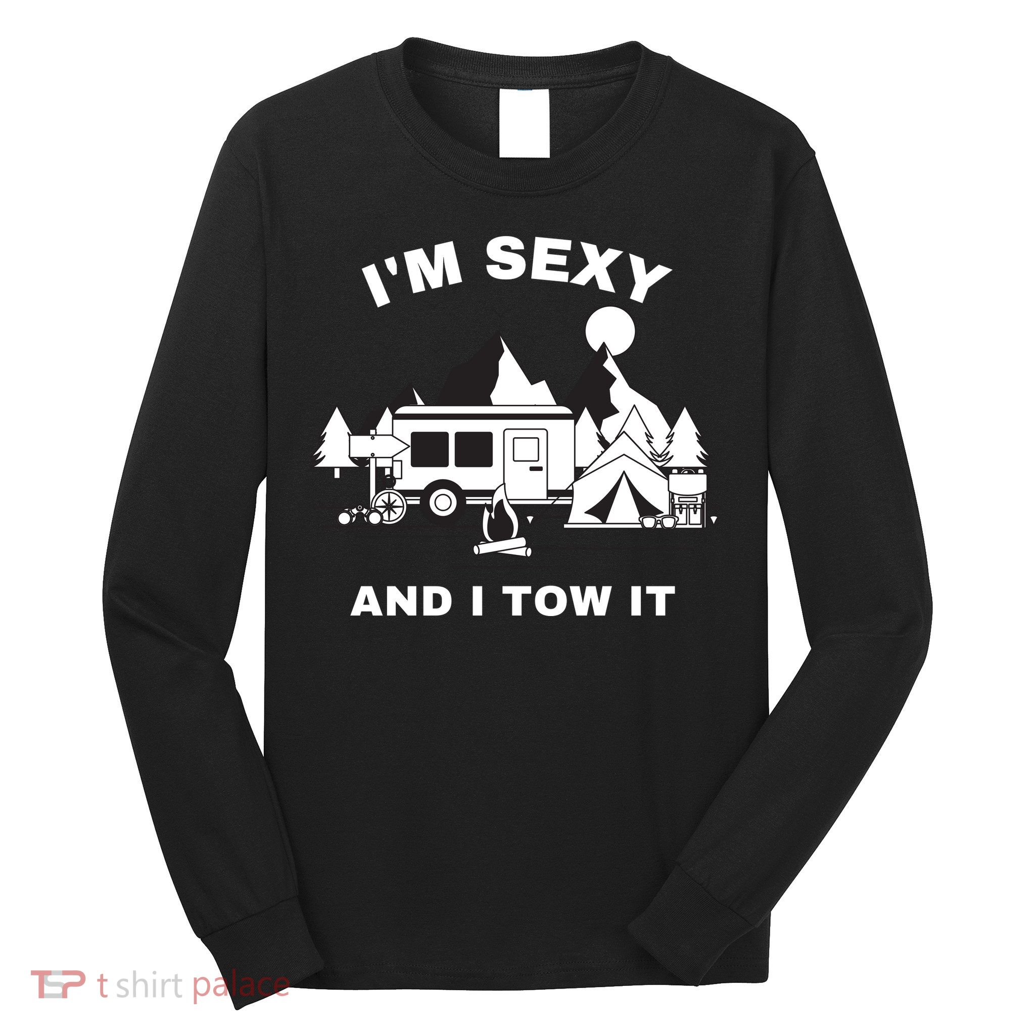 I'M Sexy And I Tow It, Funny Camping RV, Caravan Camping Long Sleeve Shirt
