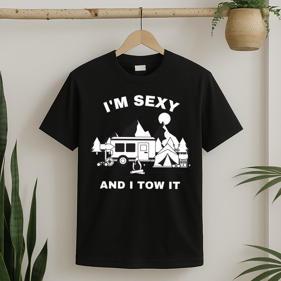 I'M Sexy And I Tow It, Funny Camping RV, Caravan Camping T-Shirt