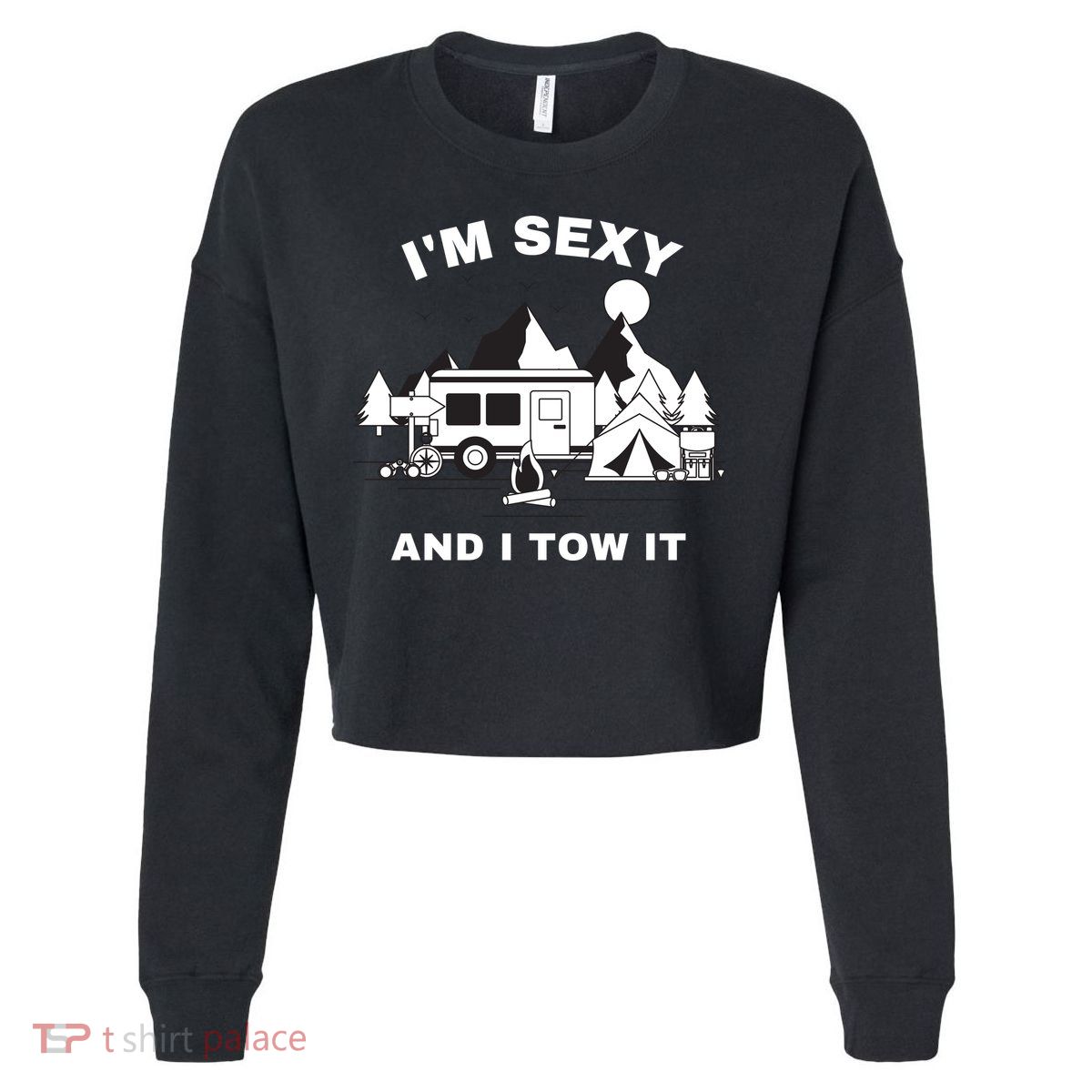 I'M Sexy And I Tow It, Funny Camping RV, Caravan Camping Cropped Pullover Crew