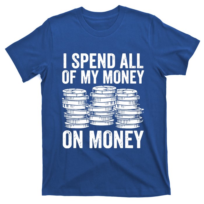 I Spend All Of My Money On Money T-Shirt