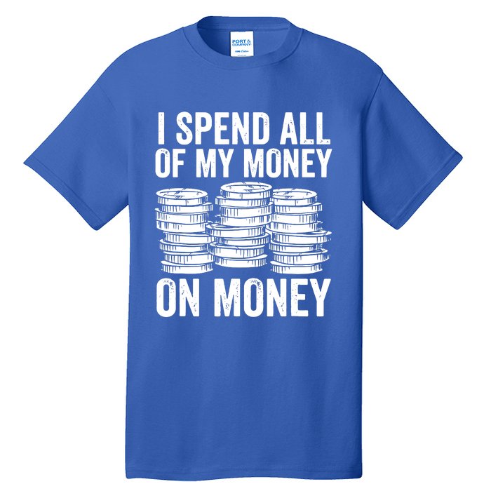 I Spend All Of My Money On Money Tall T-Shirt