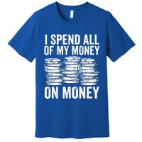 I Spend All Of My Money On Money Premium T-Shirt